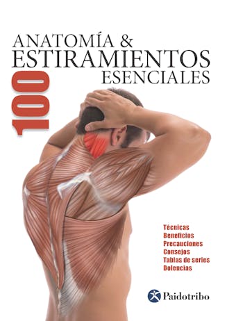 Anatomía & 100 estiramientos Esenciales (Color): Técnicas, beneficios, precauciones, consejos, tablas de series, dolencias - undefined