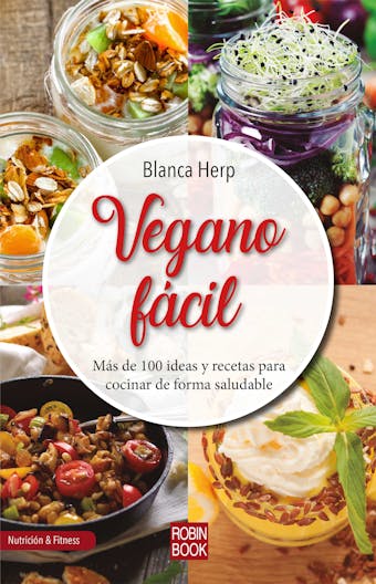 Vegano fácil: Más de 100 ideas y recetas para cocinar de forma saludable - Blanca Herp