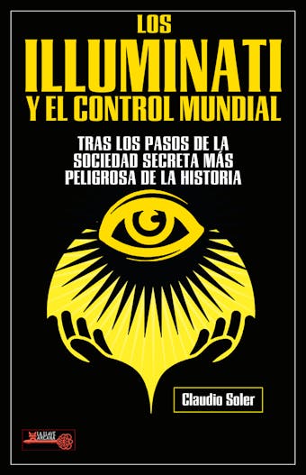 Los Illuminati y el control mundial: Tras los pasos de la sociedad secreta más peligrosa de la historia - Claudio Soler