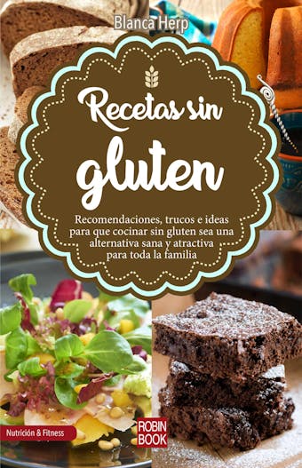 Recetas sin gluten: Recomendaciones, trucos e ideas para que cocinar sin gluten sea una alternativa sana y atractiva para toda la familia - Blanca Herp