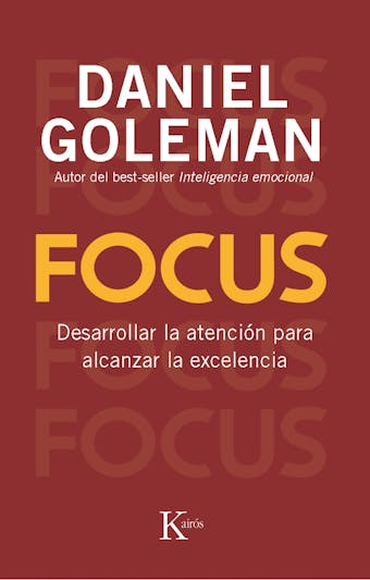 Focus: Desarrollar la atención para alcanzar la excelencia - Daniel Goleman