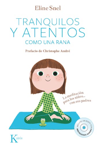 Tranquilos y atentos como una rana: La meditación para niños...con sus padres - Eline Snel