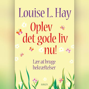 Oplev det gode liv nu: LÃ¦r at bruge bekrÃ¦ftelser - Louise L. Hay