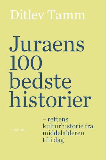 Juraens 100 bedste historier: Rettens kulturhistorie fra middelalderen til i dag - Ditlev Tamm