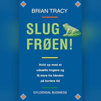 Slug frÃ¸en!: Hold op med at udsÃ¦tte tingene og fÃ¥ mere fra hÃ¥nden pÃ¥ kortere tid - Brian Tracy