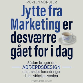 Jytte fra Marketing er desværre gået for i dag: Sådan bruger du adfærdsdesign til at skabe forandringer i den virkelige verden