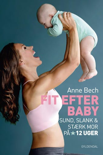 Fit efter baby: Sund, slank og stærk mor på 12 uger - Anne Bech