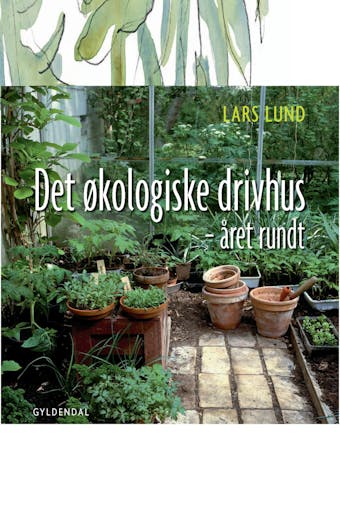 Det økologiske drivhus: - året rundt - Lars Lund