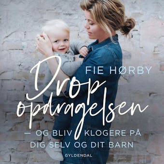 Drop opdragelsen: Og bliv klogere på dig selv og dit barn