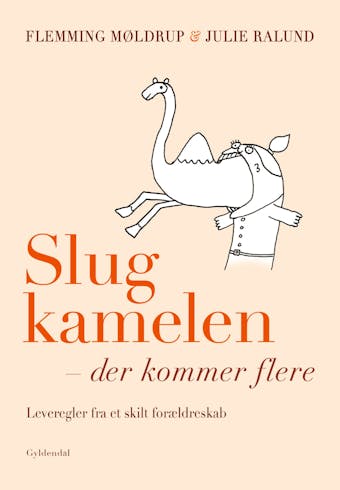Slug kamelen - der kommer flere: Leveregler fra et skilt forældreskab - Flemming Møldrup, Julie Ralund