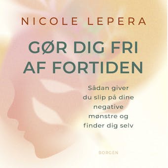 GÃ¸r dig fri af fortiden: SÃ¥dan giver du slip pÃ¥ dine negative mÃ¸nstre og finder dig selv - Nicole LePera
