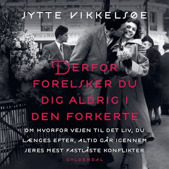 Derfor forelsker du dig aldrig i den forkerte: om hvorfor vejen til det liv, du længes efter, altid går igennem jeres mest fastlåste konflikter - undefined