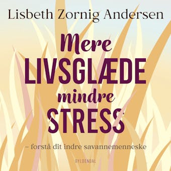 Mere livsglÃ¦de mindre stress: ForstÃ¥ dit indre savannemenneske - Lisbeth Zornig Andersen