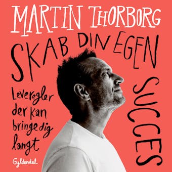 Skab din egen succes: Leveregler der kan bringe dig langt - Martin Thorborg