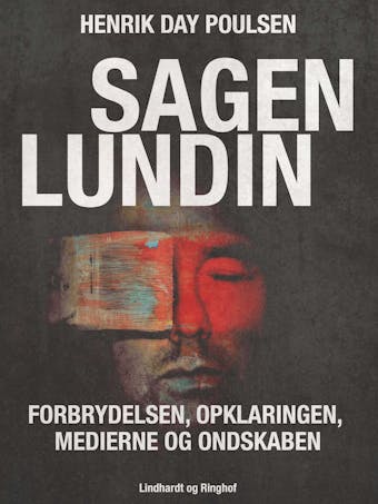 Sagen Lundin â€“ forbrydelsen, opklaringen, medierne og ondskaben - Palle Bruus Jensen, Henrik Day Poulsen