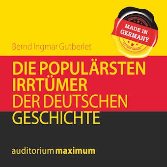 Die populärsten Irrtümer der deutschen Geschichte - Bernd Ingmar Gutberlet