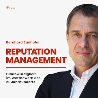 Reputation Management - Glaubwürdigkeit im Wettbewerb des 21. Jahrhunderts - Bernhard Bauhofer