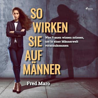 So wirken Sie auf Männer - Was Frauen wissen müssen, um in einer Männerwelt voranzukommen - Fred Maro