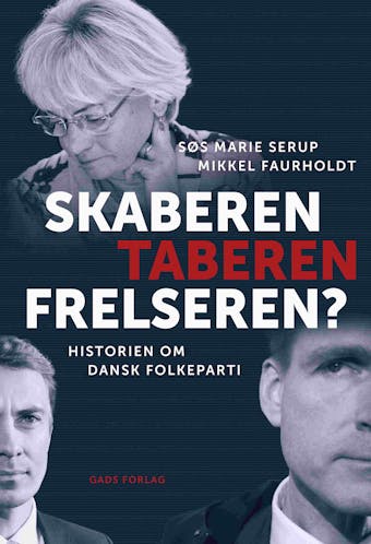 Skaberen, Taberen, Frelseren?: Historien om Dansk Folkeparti - Søs Marie Serup, Mikkel Faurholdt