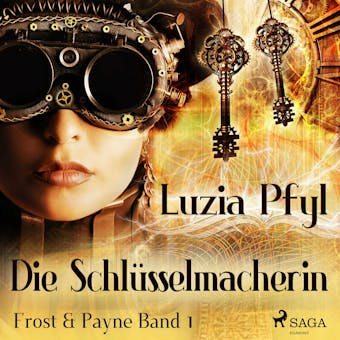 Frost & Payne - Band 1: Die Schlüsselmacherin (Steampunk) - Luzia Pfyl