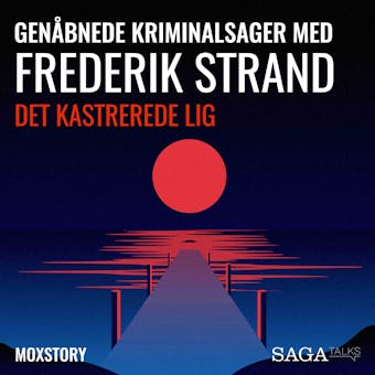 Genåbnede kriminalsager med Frederik Strand - Det kastrerede lig - Moxstory Aps