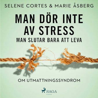 Man dör inte av stress: man slutar bara att leva - om utmattningssyndrom - Selene Cortes, Marie Åsberg
