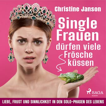 Single-Frauen dürfen viele Frösche küssen - Liebe, Frust und Sinnlichkeit in den Solo-Phasen des Lebens - Christine Janson