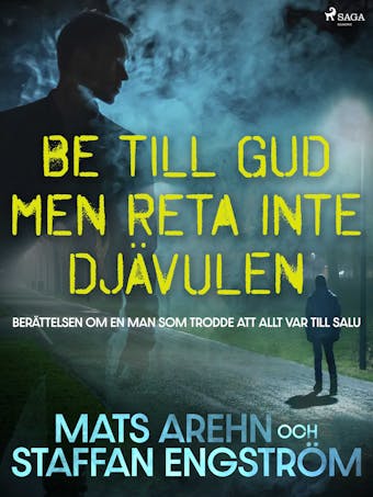 Be till Gud men reta inte djävulen: berättelsen om en man som trodde att allt var till salu - Staffan Engström, Mats Arehn
