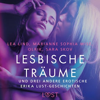 Lesbische TrÃ¤ume â€“ und drei andere erotische Erika Lust-Geschichten - Lea Lind, Sarah Skov, Olrik, Marianne Sophia Wise