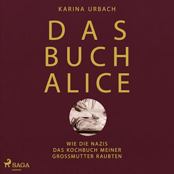 Das Buch Alice: Wie die Nazis das Kochbuch meiner GroÃŸmutter raubten - Dr. Karina. Urbach