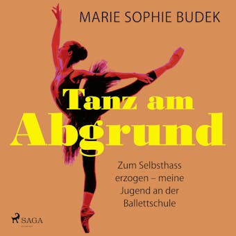 Tanz am Abgrund - Zum Selbsthass erzogen – meine Jugend an der Ballettschule - Marie Sophie Budek