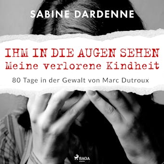Ihm in die Augen sehen. Meine verlorene Kindheit. 80 Tage in der Gewalt von Marc Dutroux - Sabine Dardenne