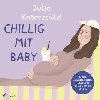 Chillig mit Baby: So sind Schwangerschaft, Geburt und die Zeit danach wirklich - Julia KnÃ¶rnschild