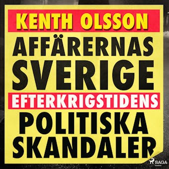 Affärernas Sverige: efterkrigstidens politiska skandaler - Kenth Olsson