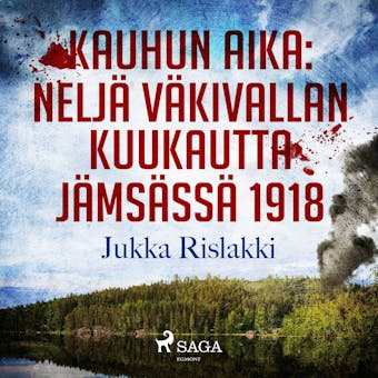 Kauhun aika: neljä väkivallan kuukautta Jämsässä 1918 - Jukka Rislakki