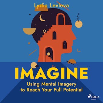 Imagine: Using Mental Imagery to Reach Your Full Potential - undefined