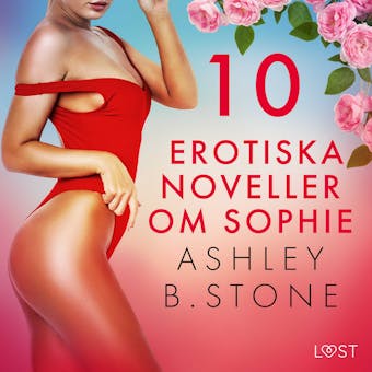 10 erotiska noveller om Sophie - Ashley B. Stone