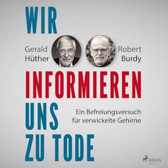 Wir informieren uns zu Tode: Ein Befreiungsversuch für verwickelte Gehirne - Gerald Hüther, Robert Burdy