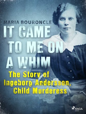 It Came to Me on a Whim - The Story of Ingeborg Andersson, Child Murderess - undefined