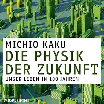 Die Physik der Zukunft - Unsere Zukunft in 100 Jahren - Michio Kaku
