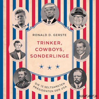 Trinker, Cowboys, Sonderlinge - Die 13 seltsamsten PrÃ¤sidenten der USA - Ronald D. Gerste