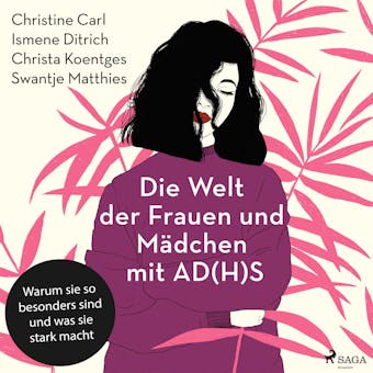 Die Welt der Frauen und MÃ¤dchen mit AD(H)S: Warum sie so besonders sind und was sie stark macht - Christine Carl, Christa Koentges, Swantje Matthies, Ismene Ditrich