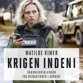 Krigen indeni: Skæbnefortællinger fra revolutionen i Ukraine - Matilde Kimer