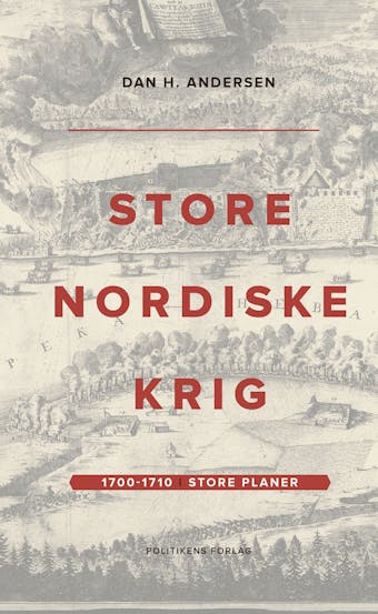 Store Nordiske Krig – bind 1: 1700-1710 – Store planer - Dan H. Andersen
