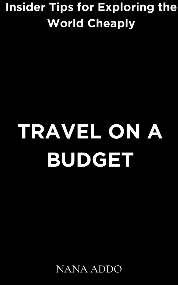 Travel on a Budget : Insider Tips for Exploring the World Cheaply