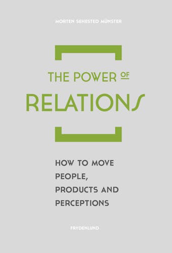 The Power of Relations: How to Move People, Products and Perception - undefined