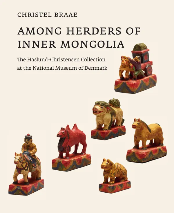 Among Herders of Inner Mongolia : The Haslund-Christensen Collection at the National Museum of Denmark