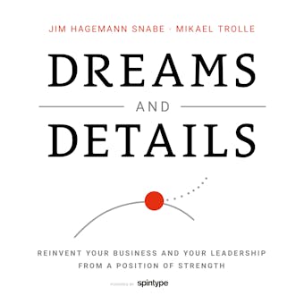 Dreams and Details – Reinvent your business and your leadership from a position of strength - Mikael Trolle, Jim Hagemann Snabe