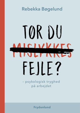 Tør du fejle?: – psykologisk tryghed på arbejdet - Rebekka Bøgelund