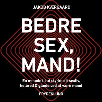 Bedre sex, mand!: â€“ en metode til at styrke dit sexliv, helbred og glÃ¦de ved at vÃ¦re mand - Jakob KÃ¦rgaard